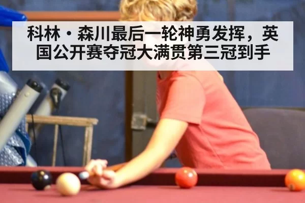 科林·森川最后一轮神勇发挥，英国公开赛夺冠大满贯第三冠到手